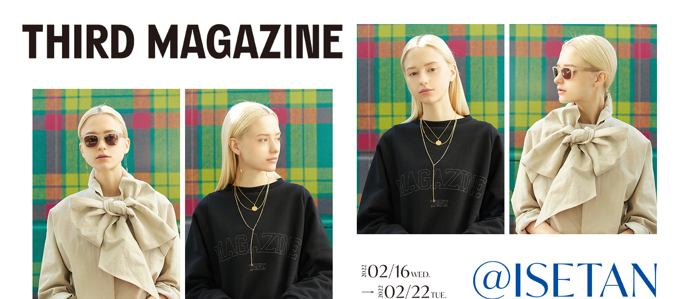 THIRD MAGAZINE x ISETAN 02.16 WED. - 02.22 TUE.