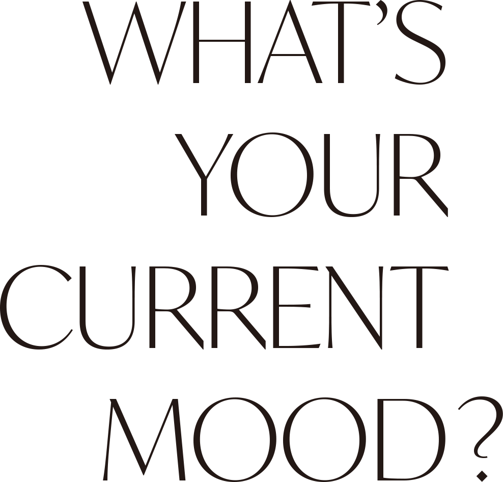 WHAT'S YOUR CURRENT MOOD?