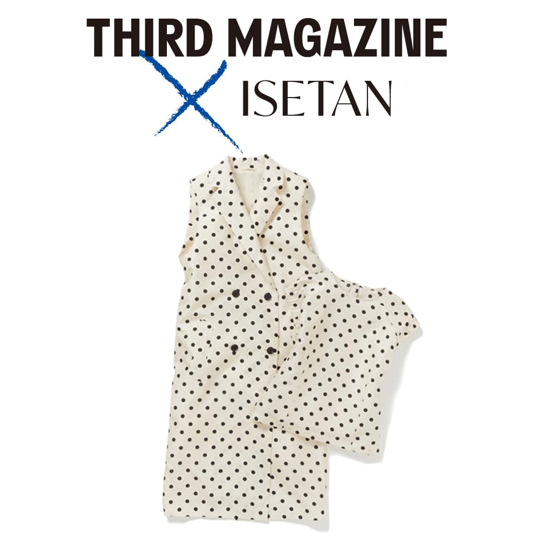 THIRD MAGAZINE@ISETAN 22SS＃7