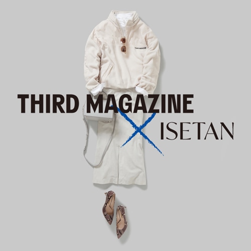 THIRD MAGAZINE@ISETAN 22AW＃7